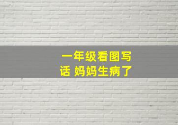 一年级看图写话 妈妈生病了